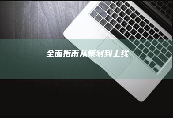 全面指南：从策划到上线